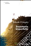 Traiettorie imperfette libro di D'Angelo Roberto