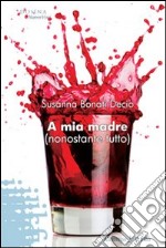 A mia madre (nonostante tutto) libro