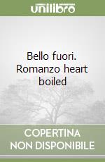 Bello fuori. Romanzo heart boiled