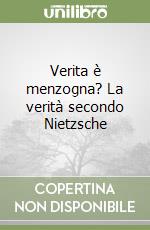 Verita è menzogna? La verità secondo Nietzsche