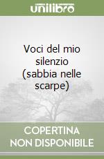 Voci del mio silenzio (sabbia nelle scarpe) libro