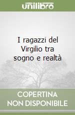 I ragazzi del Virgilio tra sogno e realtà libro