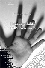 L'irreversibilità dell'uovo sodo libro