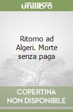 Ritorno ad Algeri. Morte senza paga libro