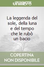 La leggenda del sole, della luna e del tempo che le rubò un bacio libro