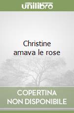 Christine amava le rose libro