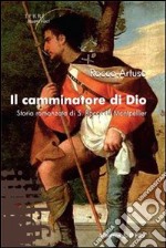 Il Camminatore di Dio. Storia romanzata di S. Rocco di Montpellier libro