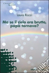 Ma se il cielo era brutto, papà tornava? libro