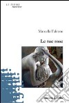 Le Tue rose libro di Falcone Marcella