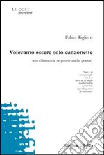 Volevamo essere solo canzonette (ma chiamatele se potete anche poesie) libro