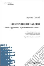 Lo sguardo di Narciso... Oltre l'apparenza; la profondità dell'anima... libro