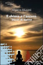 Il chiaro e l'oscuro. Storie di donne libro