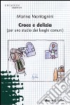 Croce e delizia (per me studio dei luoghi comuni) libro