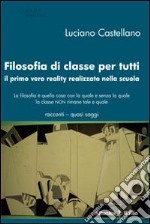 Filosofia di classe per tutti. Il primo vero reality realizzato nella scuola libro