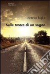 Sulle tracce di un sogno libro di Ruglio Antonio