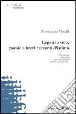 Legati in volo, poesie e brevi racconti d'istinto libro