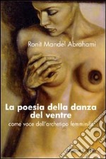 La Poesia della danza del ventre. Come voce dell'archetipo femminile libro