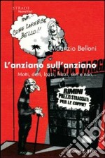 L'anziano sull'anziano. Motti, detti, lazzi, frizzi, seri e non... libro