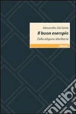 Il buon esempio. Dalla religione alla libertà libro