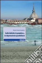 Sulla felicità, la pazzia e... la depressione quotidiana libro