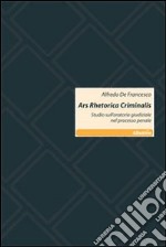 Ars rhetorica criminalis. Studio sull'oratoria giudiziale nel processo penale