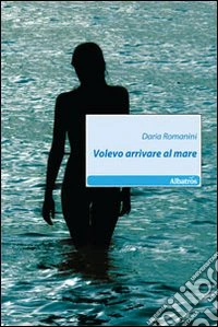 Volevo arrivare al mare