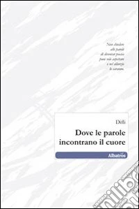 Dove le parole incontrano il cuore libro