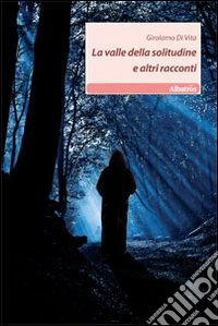 La Valle della solitudine e altri racconti libro