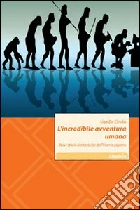 L'Incredibile avventura umana. Brevi storie fantastiche dell'homo sapiens libro