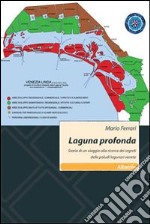 Laguna profonda. Storia di un viaggio alla ricerca dei segreti delle paludi lagunari venete libro