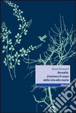 Rossella. L'anima e il corpo dalla vita alla morte libro