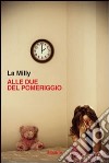 Alle due del pomeriggio libro di La Milly