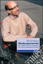 Vitadasupermarket. Fatti, aneddoti, stranezze e stupidaggini di un piccolo supermercato di provincia libro