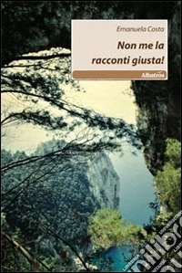 Non me la racconti giusta! libro