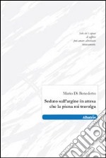 Seduto sull'argine in attesa che la piena mi travolga libro