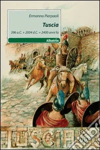 Tuscia. 396 a.C.+2004 d.C.=2400 anni fa libro