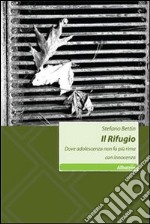 Il Rifugio. Dove adolescenza non fa più rima con innocenza libro