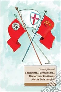Socialismo... Comunismo... Democrazia Cristiana... Ma che belle parole! libro