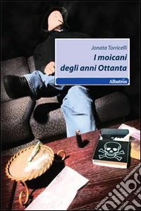 I Moicani degli anni Ottanta libro