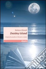 Destiny island. Un piccolo paradiso di illusioni e misteri libro