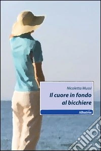 Il Cuore in fondo al bicchiere libro