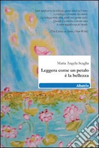 Leggera come un petalo è la bellezza libro