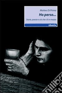 Ho perso... Storie, poesie e ciò che c'è in mezzo libro