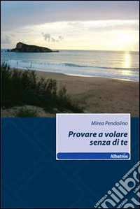 Provare a volare senza di te libro