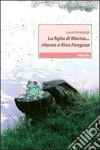 La figlia di Marisa... Ritorno a Riva Fangosa libro