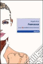 Francesca (o un'incredibile storia d'amore) libro