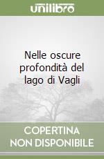 Nelle oscure profondità del lago di Vagli libro