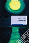 Per amore libro di Marano Francesca