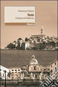 Totò. L'istriano di Palermo libro