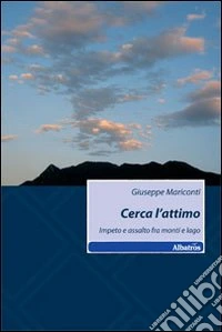 Cerca l'attimo. Impeto e assalto fra monti e lago libro